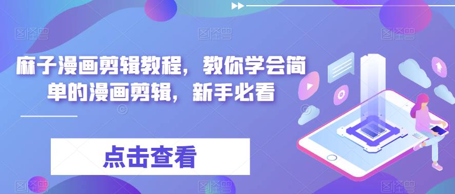 麻子漫画剪辑教程，教你学会简单的漫画剪辑，新手必看-佛系网创