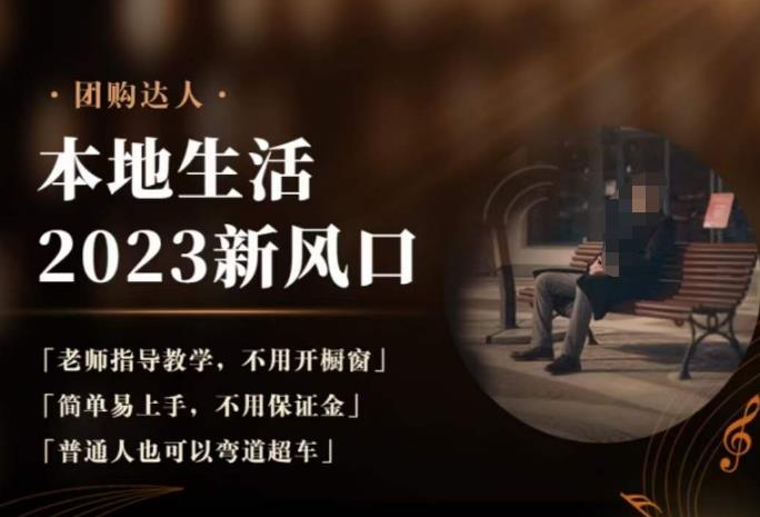 2023本地生活团购达人课程，简单易上手，不用保证金，普通人也可以弯道超车-佛系网创