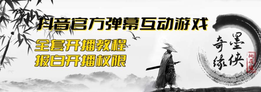 2023抖音最新最火爆弹幕互动游戏–墨侠奇缘【开播教程+起号教程+对接报白等】-佛系网创