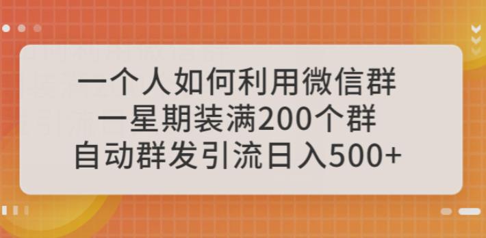 一个人如何利用微信群自动群发引流，一星期装满200个群，日入500+【揭秘】-佛系网创