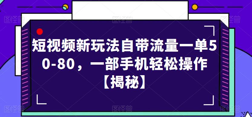 短视频新玩法自带流量一单50-80，一部手机轻松操作【揭秘】-佛系网创