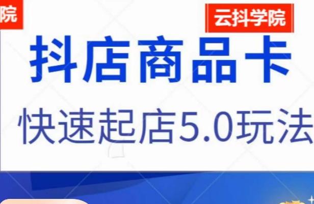 抖音小店商品卡最新玩法，抖店快速起店5.0玩法-佛系网创