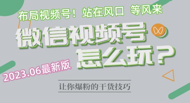 2023.6视频号最新玩法讲解，布局视频号，站在风口上-佛系网创
