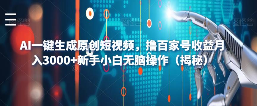 AI一键生成原创短视频，撸百家号收益月入3000+新手小白无脑操作（揭秘）-佛系网创