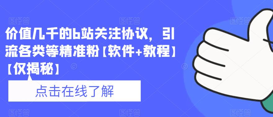 价值几千的b站关注协议，引流各类等精准粉【软件+教程】【仅揭秘】-佛系网创