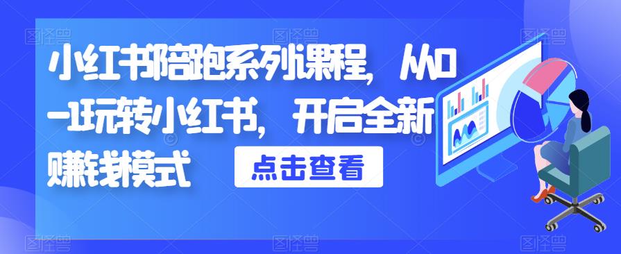 小红书陪跑系列课程，从0-1玩转小红书，开启全新赚钱模式-佛系网创