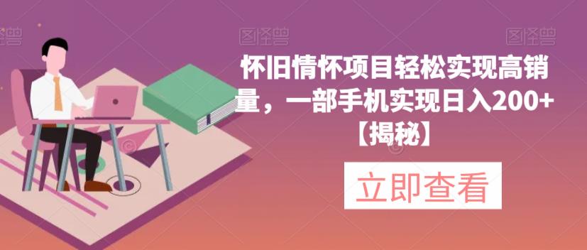 怀旧情怀项目轻松实现高销量，一部手机实现日入200+【揭秘】-佛系网创