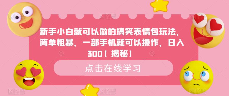 新手小白就可以做的搞笑表情包玩法，简单粗暴，一部手机就可以操作，日入300【揭秘】-佛系网创
