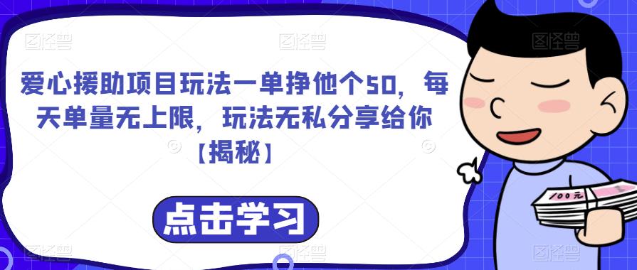 爱心援助项目玩法一单挣他个50，每天单量无上限，玩法无私分享给你【揭秘】-佛系网创