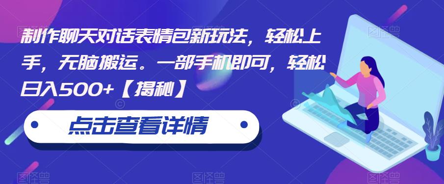 制作聊天对话表情包新玩法，轻松上手，无脑搬运。一部手机即可，轻松日入500+【揭秘】-佛系网创