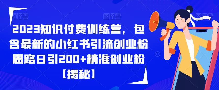 2023知识付费训练营，包含最新的小红书引流创业粉思路日引200+精准创业粉【揭秘】-佛系网创