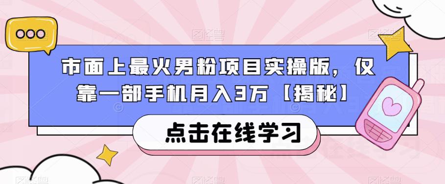 市面上最火男粉项目实操版，仅靠一部手机月入3万【揭秘】-佛系网创