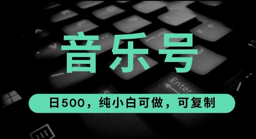 最热门音乐号玩法，10倍利润，日入500，可复制，纯小白可做【揭秘】-佛系网创