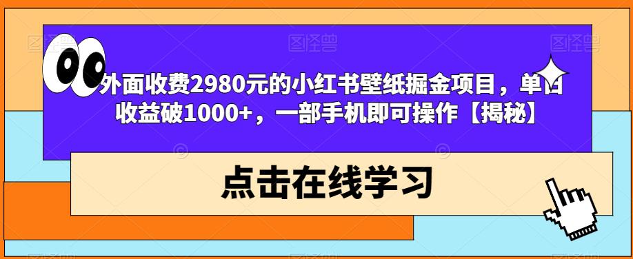 外面收费2980元的小红书壁纸掘金项目，单日收益破1000+，一部手机即可操作【揭秘】-佛系网创