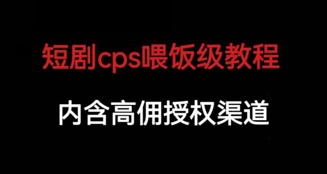 短剧cps喂饭级教学，内涵高佣授权渠道-佛系网创