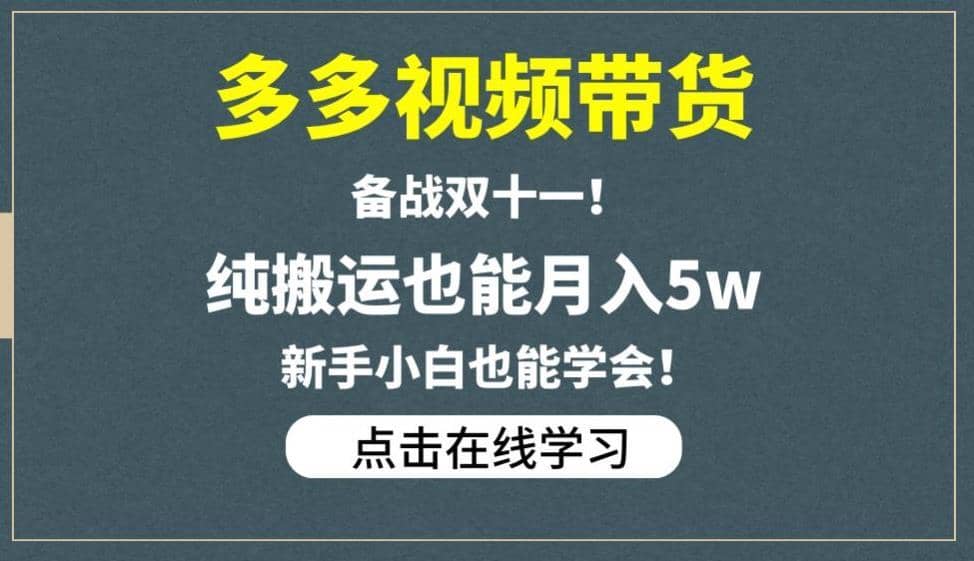 多多视频带货，备战双十一，纯搬运也能月入5w，新手小白也能学会-佛系网创