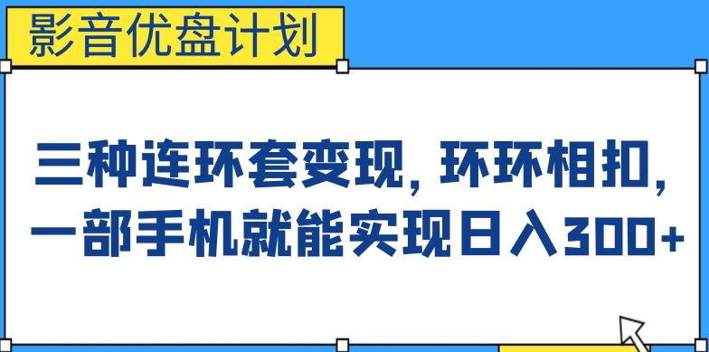 影音优盘计划，三种连环套变现方式，环环相扣，一部手机就能实现日入300+【揭秘】-佛系网创
