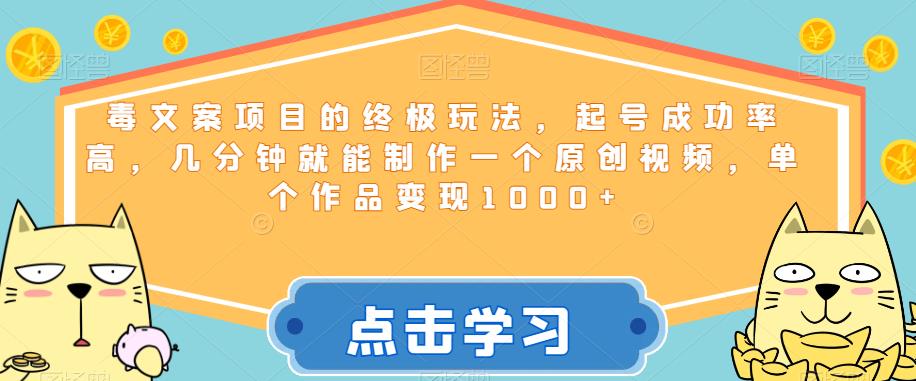 毒文案项目的终极玩法，起号成功率高，几分钟就能制作一个原创视频，单个作品变现1000+【揭秘】-佛系网创