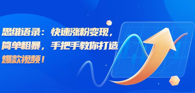 思维语录：快速涨粉变现，简单粗暴，手把手教你打造爆款视频！（教程+AI使用）【揭秘】-佛系网创