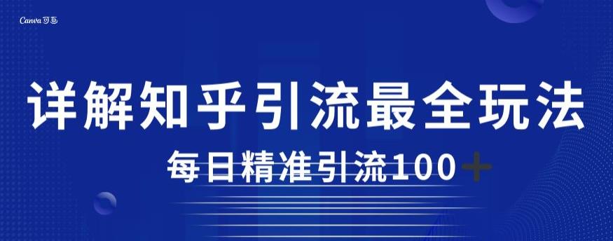 详解知乎引流最全玩法，每日精准引流100+【揭秘】-佛系网创