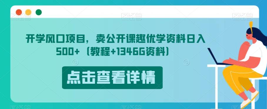 开学风口项目，卖公开课趣优学资料日入500+（教程+1346G资料）【揭秘】-佛系网创