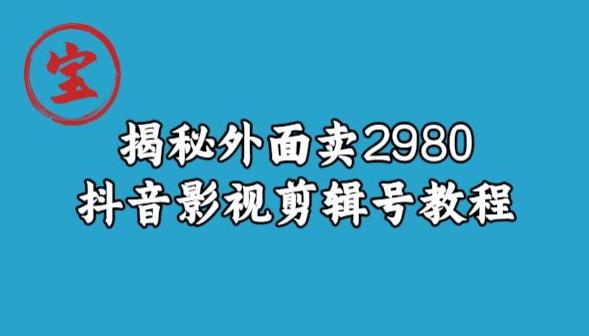 宝哥揭秘外面卖2980元抖音影视剪辑号教程-佛系网创