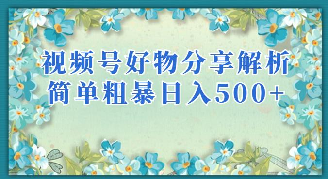 视频号好物分享解析，简单粗暴可以批量方大的项目【揭秘】-佛系网创