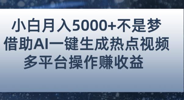 小白也能轻松月赚5000+！利用AI智能生成热点视频，全网多平台赚钱攻略【揭秘】-佛系网创