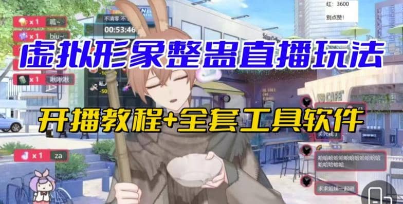 抖音最新最火虚拟形象无人直播整蛊玩法砸礼物教程（视频开播教程+全套工具软件）-佛系网创