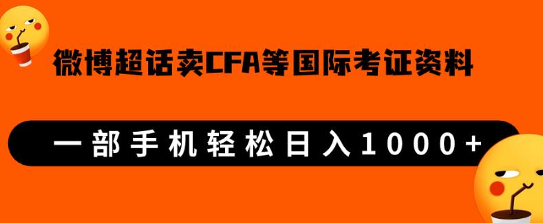 微博超话卖cfa、frm等国际考证虚拟资料，一单300+，一部手机轻松日入1000+【揭秘】-佛系网创