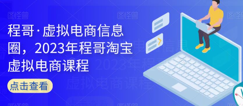 程哥·虚拟电商信息圈，2023年程哥淘宝虚拟电商课程-佛系网创