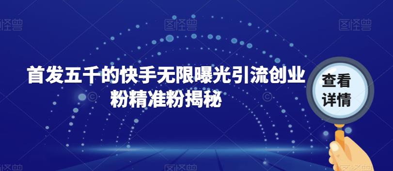 首发五千的快手无限曝光引流创业粉精准粉揭秘-佛系网创