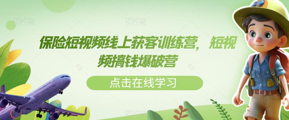 保险短视频线上获客训练营，短视频搞钱爆破营-佛系网创