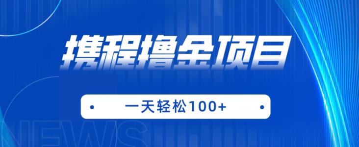 携程最新撸金项目，只需一部手机，单机日入100+【揭秘】-佛系网创