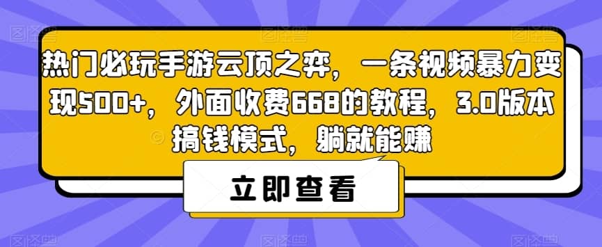 热门必玩手游云顶之弈，一条视频暴力变现500+，外面收费668的教程，3.0版本搞钱模式，躺就能赚-佛系网创