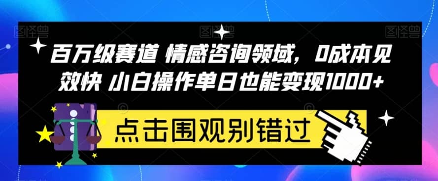 百万级赛道情感咨询领域，0成本见效快小白操作单日也能变现1000+【揭秘】-佛系网创