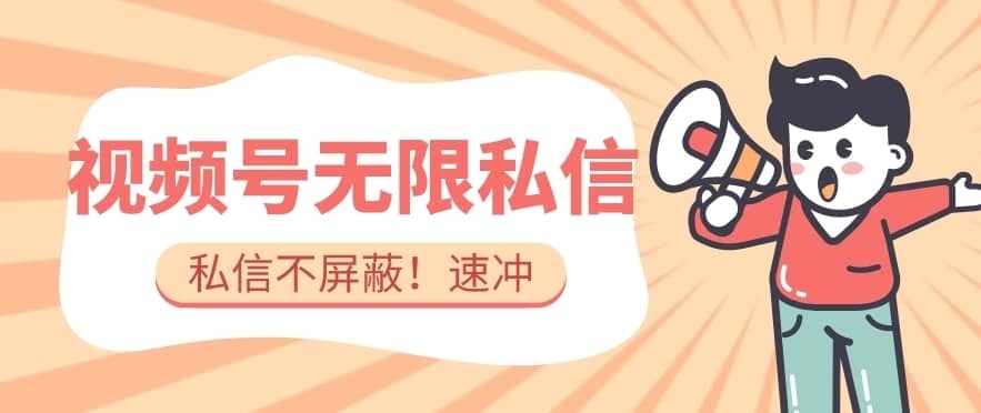 全球首发-视频号无限私信术-直接触达不屏蔽【揭秘】-佛系网创