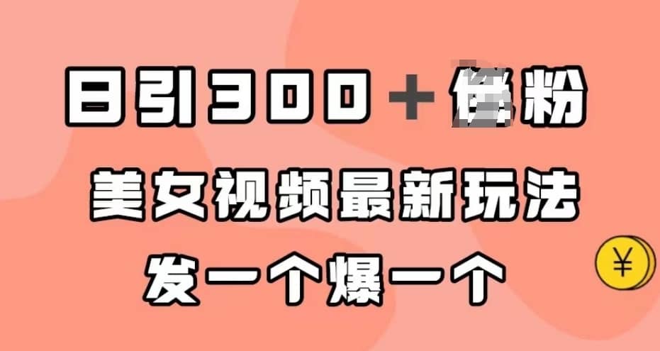 日引300＋男粉，美女视频最新玩法，发一个爆一个【揭秘】-佛系网创