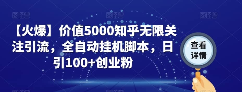 【火爆】价值5000知乎无限关注引流，全自动挂机脚本，日引100+创业粉-佛系网创