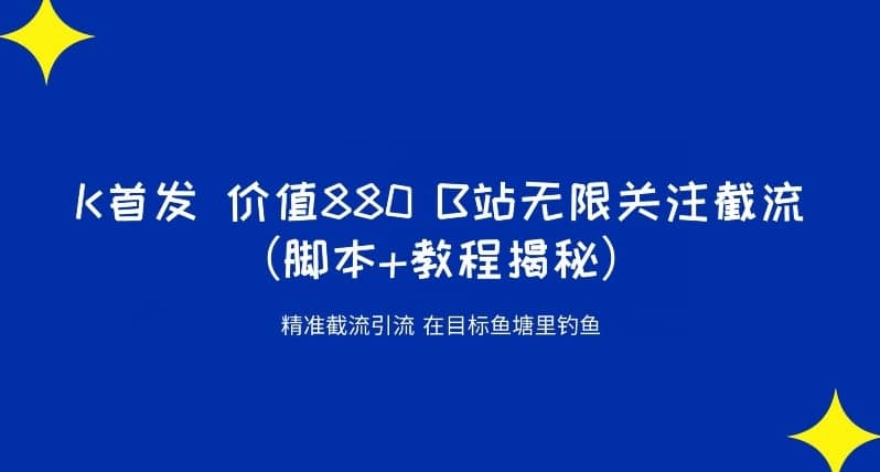 K首发价值880 B站无限关注截流精准引流（脚本+教程揭秘）-佛系网创