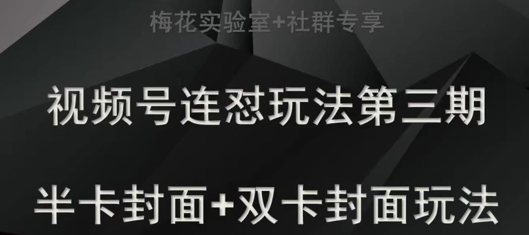 梅花实验室社群专享视频号连怼玩法半卡封面+双卡封面技术-佛系网创