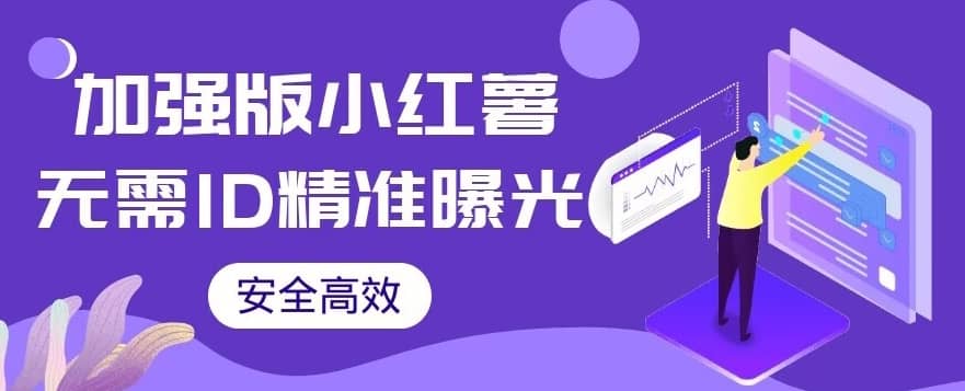 【加强版】小红薯无需ID即可精准曝光引流创业粉，安全高效（教程+软件）【揭秘】-佛系网创