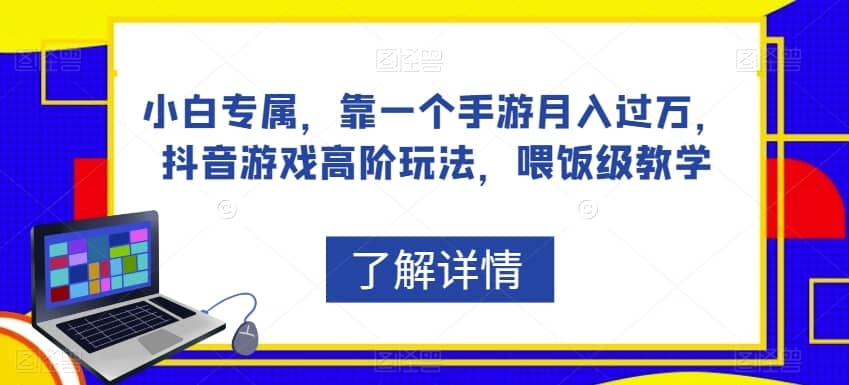 小白专属，靠一个手游月入过万，抖音游戏高阶玩法，喂饭级教学-佛系网创