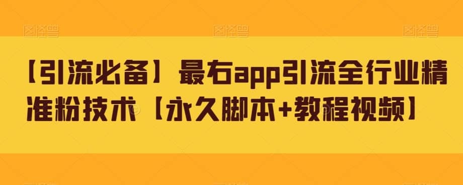 【引流必备】最右app引流全行业精准粉技术【永久脚本+教程视频】-佛系网创