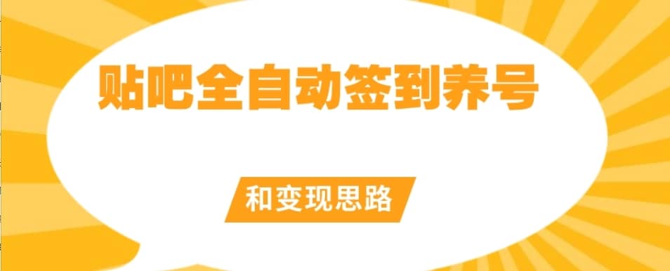 【原创开发】贴吧全自动签到养号和变现思路【揭秘】-佛系网创