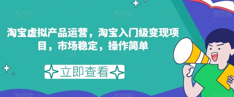 淘宝虚拟产品运营，淘宝入门级变现项目，市场稳定，操作简单-佛系网创