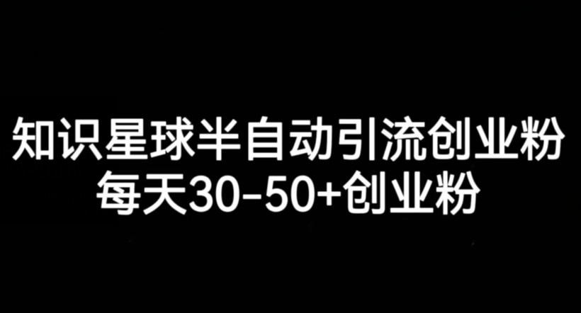 知识星球半自动引流创业粉，每天30-50+创业粉-佛系网创
