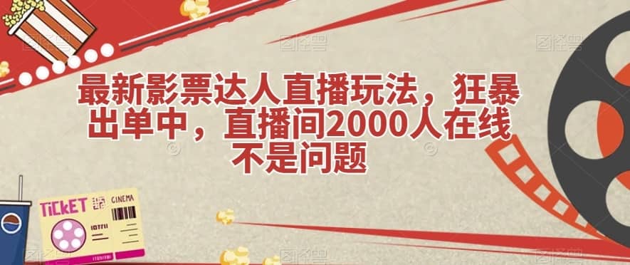 最新影票达人直播玩法，狂暴出单中，直播间2000人在线不是问题【揭秘】-佛系网创