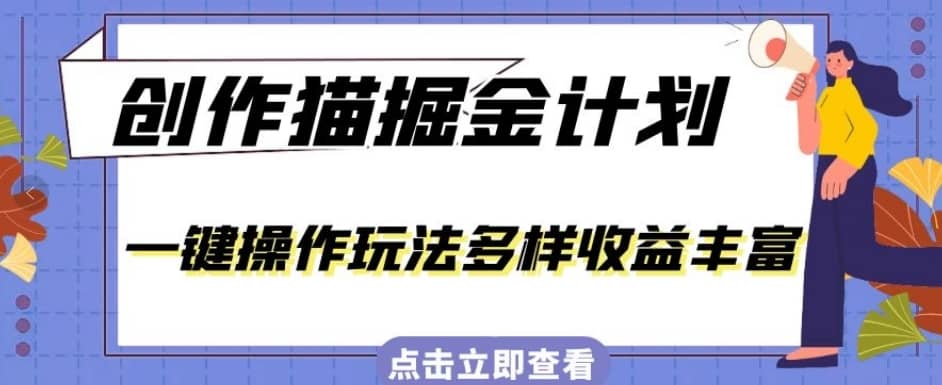 外面卖980的创作猫掘金计划，一键操作玩法多样收益丰富，小白三天上手【揭秘】-佛系网创