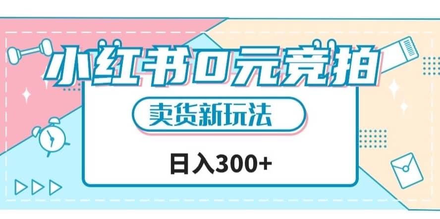 小红书0元竞拍，文玩卖货新玩法，一天轻松300+【揭秘】-佛系网创
